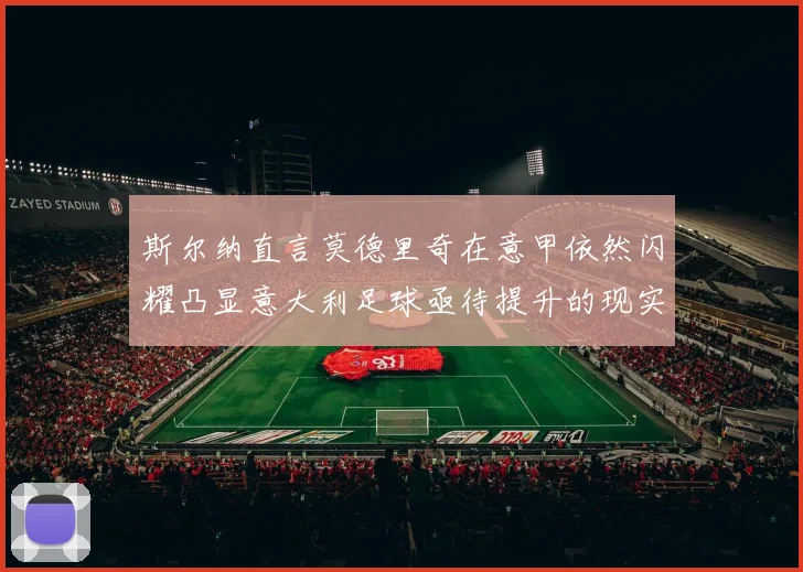 斯尔纳直言莫德里奇在意甲依然闪耀凸显意大利足球亟待提升的现实问题