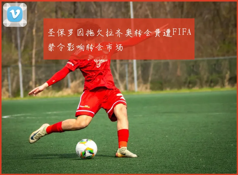圣保罗因拖欠拉齐奥转会费遭FIFA禁令影响转会市场