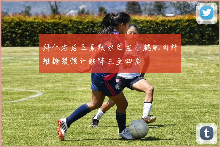 拜仁右后卫莱默尔因左小腿肌肉纤维撕裂预计缺阵三至四周