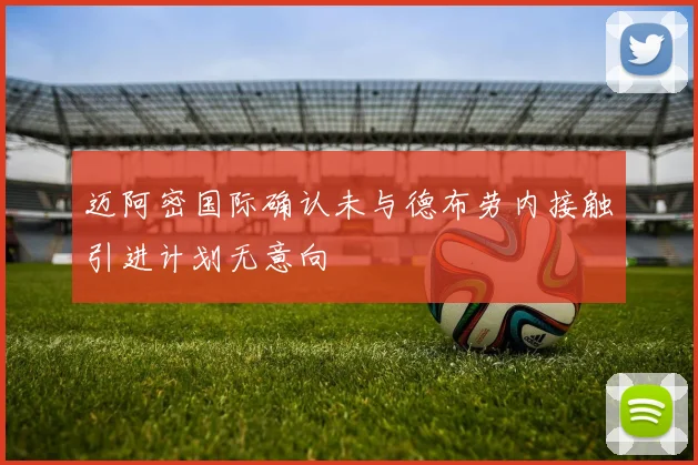 迈阿密国际确认未与德布劳内接触引进计划无意向